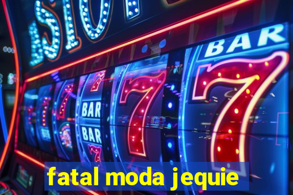 fatal moda jequie